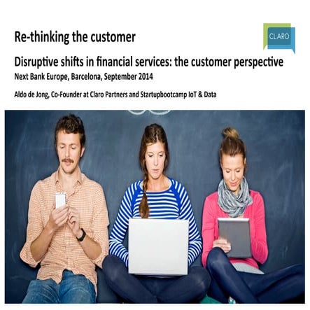"Rethinking the Customer" - Disruptive Shifts in Financial Services: The Cust...