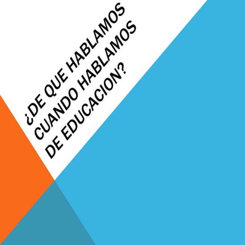 ¿De que hablamos cuando hablamos de educación?