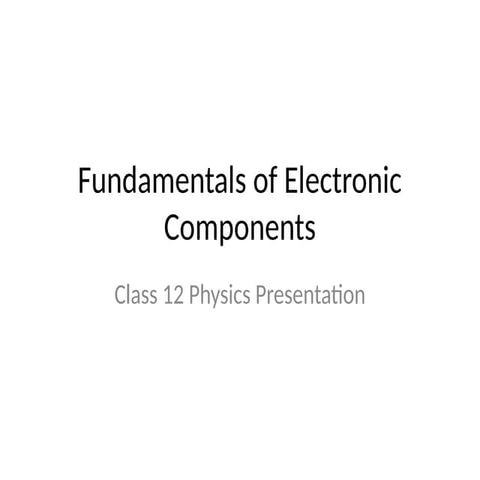 Class_12_Fundamentals_of_Electronic_Components.pptx