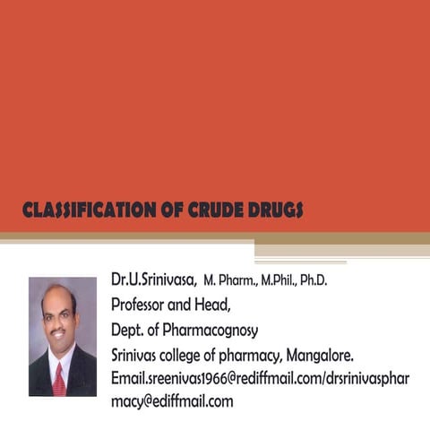 Classification of crude drugs -  Dr.U.Srinivasa, Professor and Head, Srinivas College of Pharmacy, Mangalore