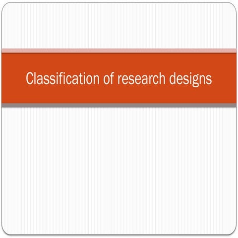 classification of research designs. exploratory design, descriptive design, c...