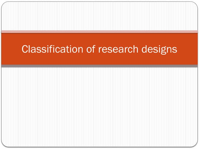 classification of research designs. exploratory design, descriptive design, c...
