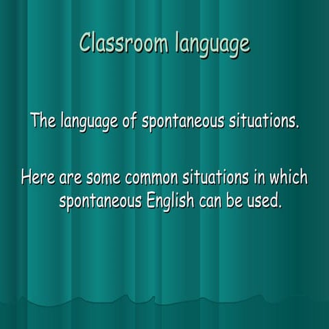 Classroom language   spontaneous situations