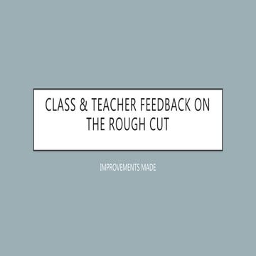 Class & teacher feedback- rough cut