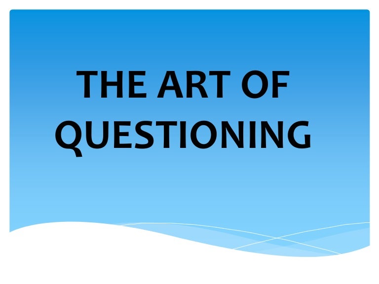 THE ART OF QUESTIONING