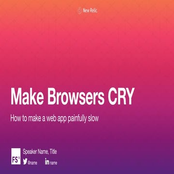Make Browsers Cry: How to Make a Modern Web App Painfully Slow [FutureStack16]