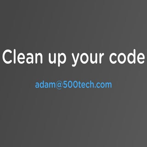 Clean up your code