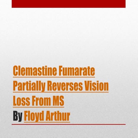 Clemastine fumarate partially reverses vision loss from ms by Floyd Arthur (PPT)