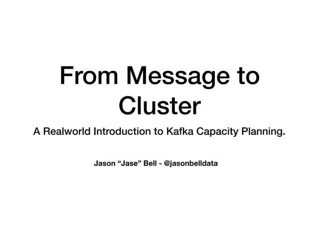 From Message to Cluster: A Realworld Introduction to Kafka Capacity Planning