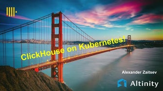 ClickHouse on Kubernetes, by Alexander Zaitsev, Altinity CTO