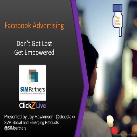 Facebook Advertising: Don't Get Lost, Get Empowered (ClickZ Live)