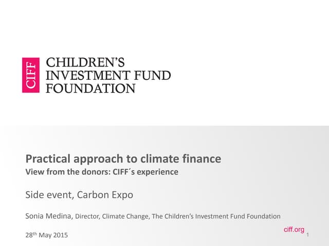 Practical approach to climate finance View from the donors: CIFF´s experience