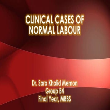 Clinical cases of normal labour - By Sara Khalid Memon