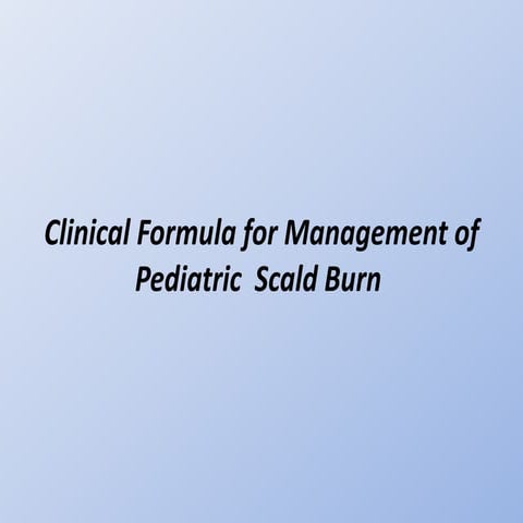 Clinical formula for management of pediatric scald burn | PPTX