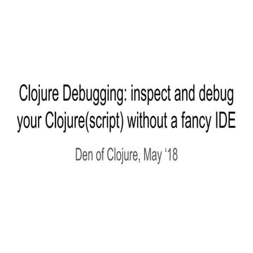 Clojure Debugging - Den of Clojure (May '18)