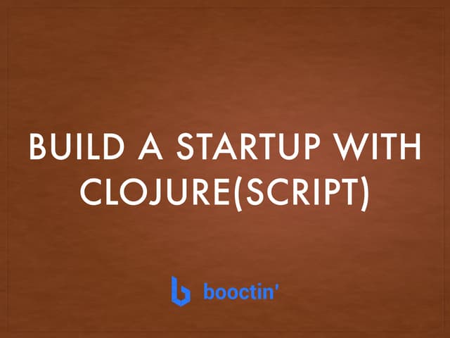 Build a Startup with Clojure(Script)