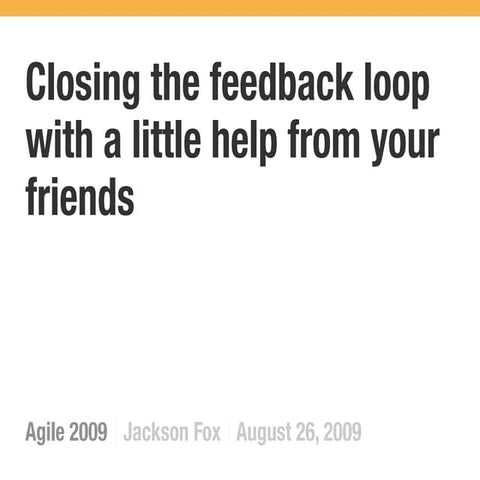 Closing the feedback loop with a little help from your friends
