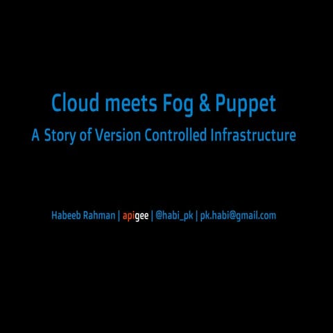 Cloud meets Fog & Puppet A Story of Version Controlled Infrastructure