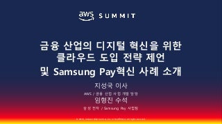 금융 산업의 디지털 혁신을 위한 클라우드 도입 전략 제언 및 삼성 페이 혁신 사례 소개::지성국::AWS Summit Seoul 2018 