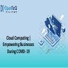 Cloud Computing | Empowering Businesses During COVID- 19