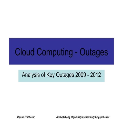 Cloud Computing Outages - Analysis of Key Outages 2009 - 2012 