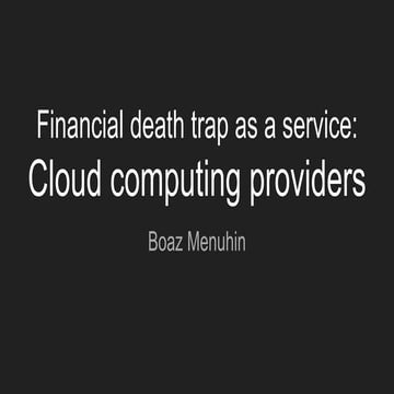 Financial Death Trap as a Service: Cloud Computing Providers - Boaz Menuhin, ...