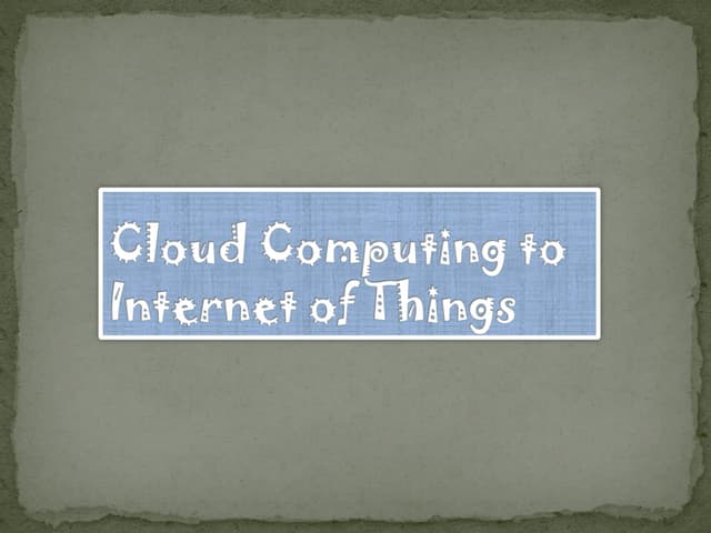 Cloud Computing to Internet of Things