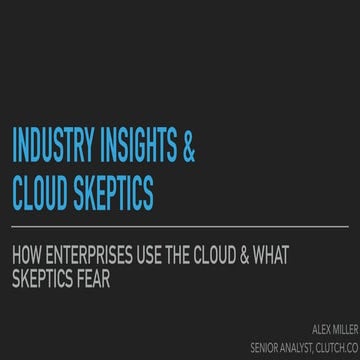 Industry Insights & Cloud Skeptics - How Enterprises Use The Cloud And What S...