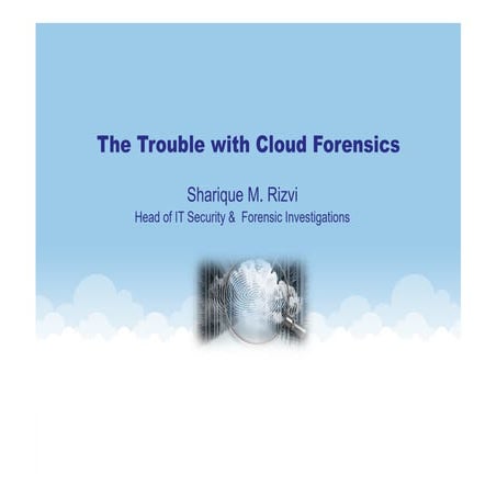 The Trouble with Cloud Forensics :Sharique M. Rizvi Head of IT Security &  Fo...