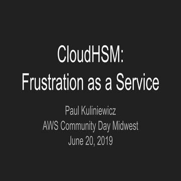 AWS Community Day - Paul Kuliniewicz - CloudHSM: Frustration as a Service 