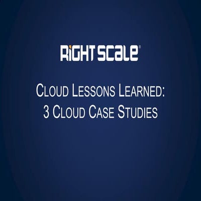 Cloud Lessons Learned: 3 Cloud Case Studies