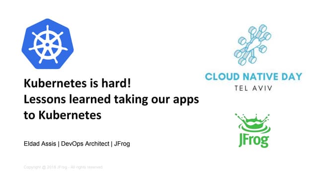 Kubernetes is hard! Lessons learned taking our apps to Kubernetes - Eldad Ass...