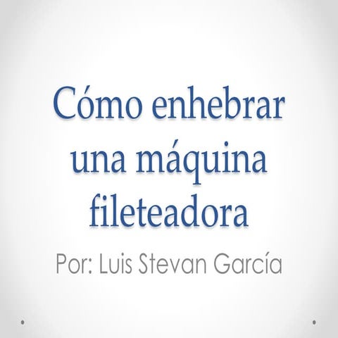 Cómo enhebrar una máquina fileteadora - Luis Stevan García 