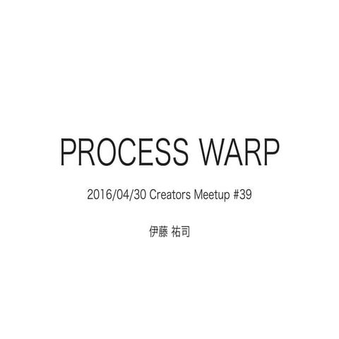 PROCESS WARP