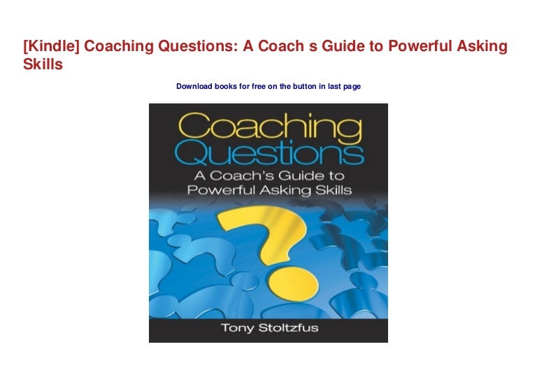 [Kindle] Coaching Questions: A Coach s Guide to Powerful Asking Skills