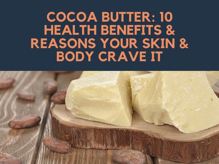 Cocoa Butter 10 Health Benefits & Reasons Your Skin & Body Crave It!