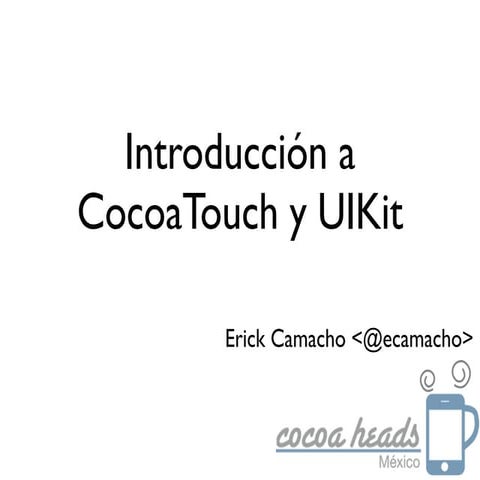 CocoaHeads México: Introducción a CocoaTouch:UIKit