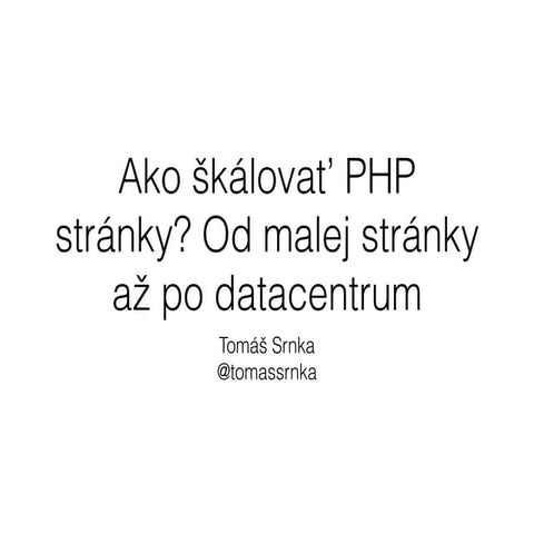 Codecon.sk - Ako škálovať PHP stránky? Od malej stránky až po datacentrum