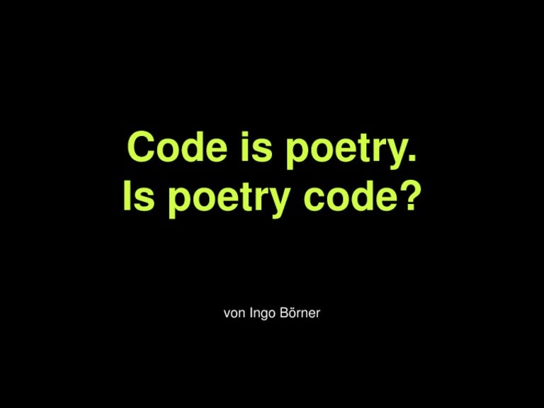 Code is poetry. Is poetry code?