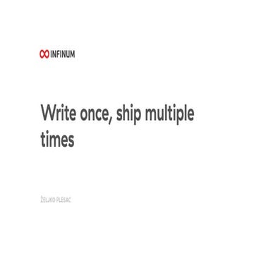 Write once, ship multiple times