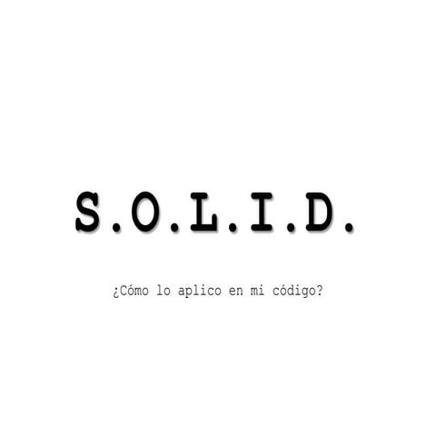 SOLID - ¿Cómo lo aplico a mi código?