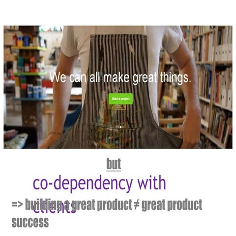 Co-dependency with Clients - building a great product ≠ great product success