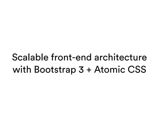 Scalable front-end architecture with Bootstrap 3 + Atomic CSS