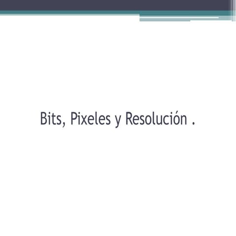 Bits, Bytes, Pixeles y Resolución | PPTX
