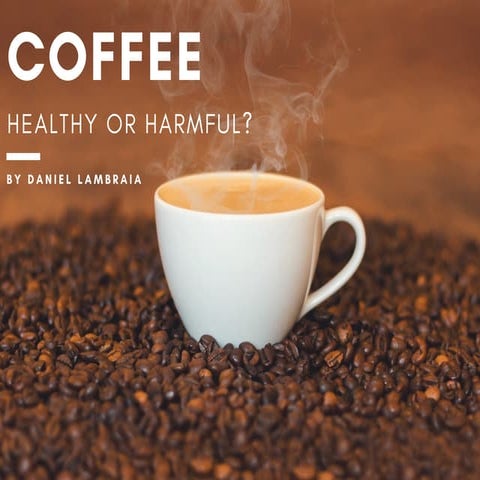 Coffee: Healthy or Harmful? by Daniel Lambraia