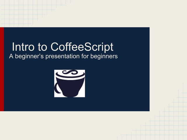 CoffeeScript: A beginner's presentation for beginners copy