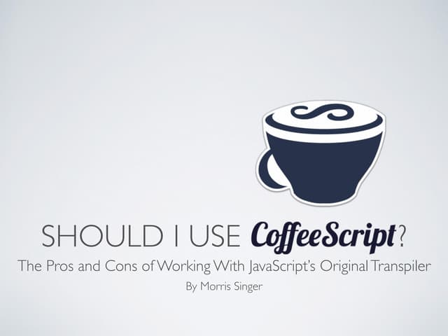 Should I Use CoffeeScript? The Pros and Cons of Working With JavaScript’s Ori...