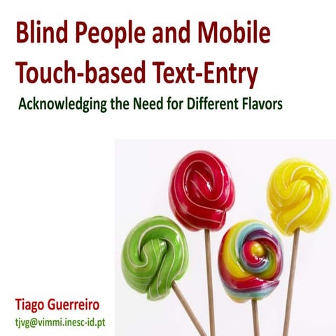 "Blind People and Mobile Touch-based Text-Entry: Acknowledging the Need for Different Flavors" @ ASSETS 2011