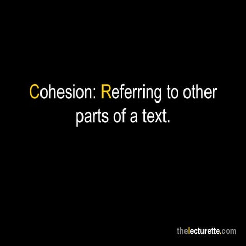 Cohesion: Referring to other parts of a text