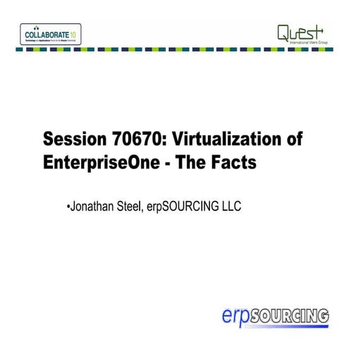Collaborate 2010 Session 70670 : Virtualization of EnterpriseOne - The Facts